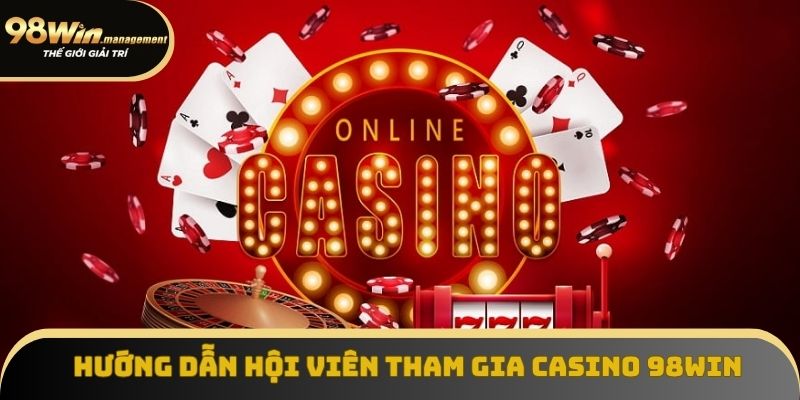 Hướng dẫn hội viên tham gia casino 98Win Hướng dẫn hội viên tham gia casino 98Win