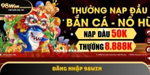 Đăng Nhập 98Win - Hướng Dẫn Truy Cập Tài Khoản Nhanh Chóng