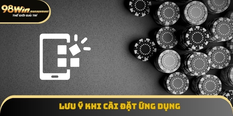 Lưu ý quan trọng khi cài đặt ứng dụng người chơi cần nắm Lưu ý quan trọng khi cài đặt ứng dụng người chơi cần nắm